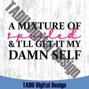 A Mixture Of Spoiled and I'll Get It My Damn Self Svg Mama Png Dtf