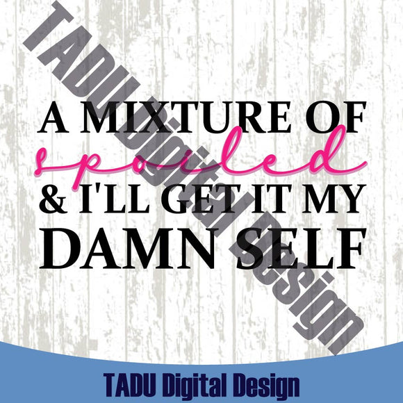 A Mixture Of Spoiled and I'll Get It My Damn Self Svg Mama Png Dtf