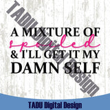 A Mixture Of Spoiled and I'll Get It My Damn Self Svg Mama Png Dtf