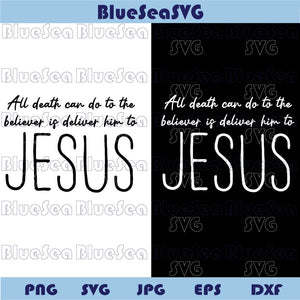 All Death Can Do To The Believer is Deliver Him to Jesus Svg Christian
