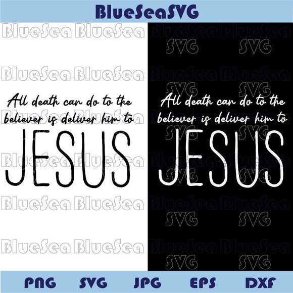 All Death Can Do To The Believer is Deliver Him to Jesus Svg Christian