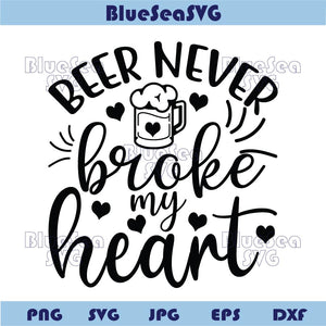 Beer Never Broke My Heart Svg Funny Beer Lover Png Beer Quote Svg