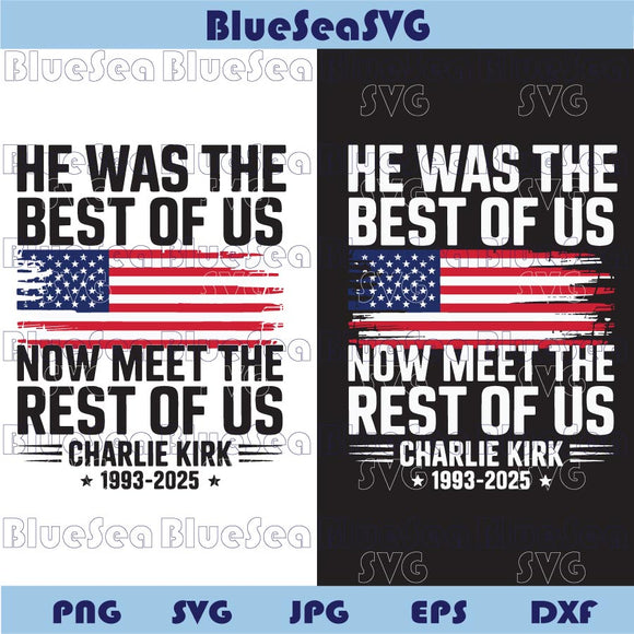 Charlie Kirk Svg He Was The Best Of Us Now Meet The Rest Of Us Png