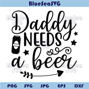 Daddy Needs Beer Svg Funny Beer Sayings Png Beer Lover Quote Svg
