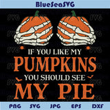 Funny Halloween Svg If You Like My Pumpkins You Should See My Pie