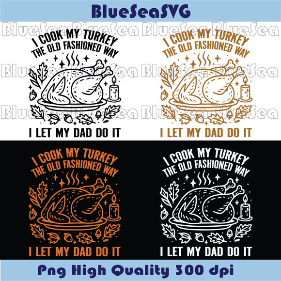 I Cook My Turkey The Old Fashioned Way I Let My Dad Do It Svg