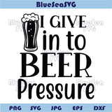 I Give in to Beer Pressure Svg Funny Beer Saying Png Beer Lover Svg