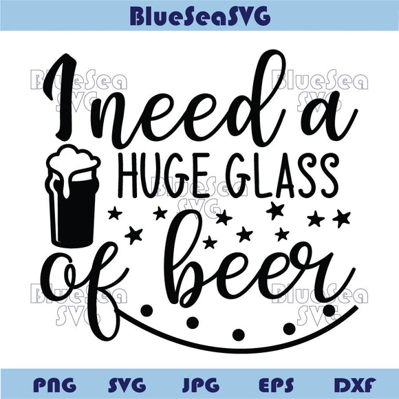 I Need a Huge Glass Svg Funny Beer Saying Png Beer Lover Svg
