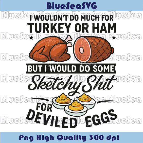I Wouldn't Do Much for Turkey Or Ham Svg Deviled Eggs Svg Png