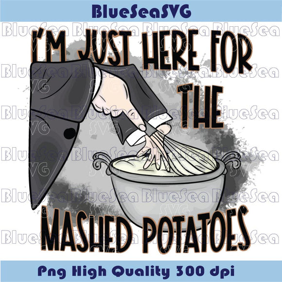I'm Just Here For The Mashed Potatoes Png Thanksgiving Png Svg