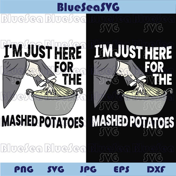 I'm Just Here For The Mashed Potatoes Svg Thanksgiving Quote Svg