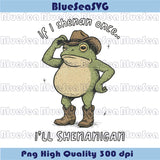 If I Shenan Once I'll Shenanigan Png Frog Trendy Mental Health Png