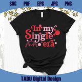 In My Single Era Svg Anti Valentines Day Svg Funny Valentine Svg Png