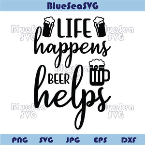 Life Happens Beer Helps Svg Funny Beer Saying Png Beer Lover Svg