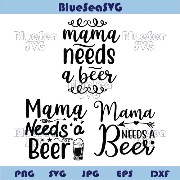 Mama Needs A Beer Svg Funny Beer Saying Png Beer Lover Quote Svg