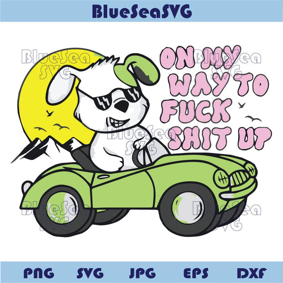 On My Way To Fuck Shit Up Png Silly Dog Png Offensive Hilarious Svg
