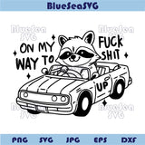 On My Way To Fuck Shit Up Svg Trendy Silly Png Offensive Hilarious