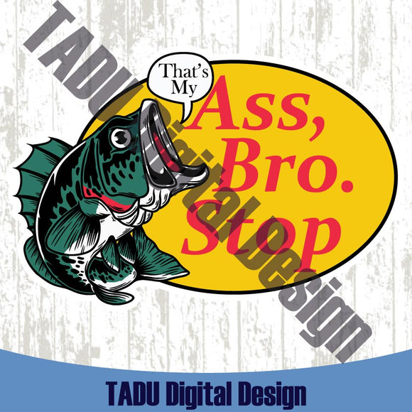 Thats my Ass Bro Stop Svg Fishing Dad Png Fish Meme Dad Joke Svg