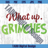What Up Grinches Png Grinch Christmas Png Funny Christmas Svg
