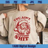 You Ain't Gettin' Shit Svg Funny Christmas Santa Sayings Svg