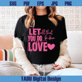 Let All That You Do Be Done in Love Png Valentine's Day Svg Png