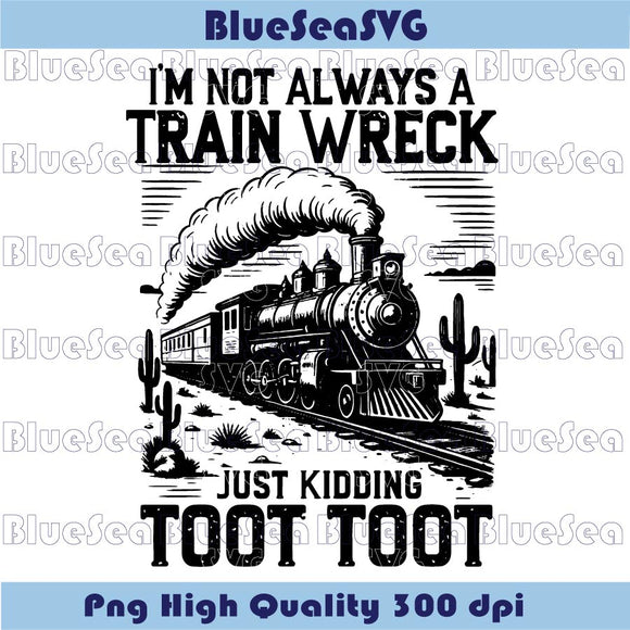 Sarcastic Svg Not Always A Train Wreck Just Kidding Toot Toot Svg