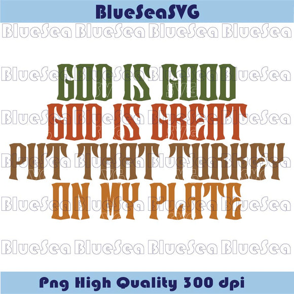 God is Good God is Great Put That Turkey on My Plate Svg Christian