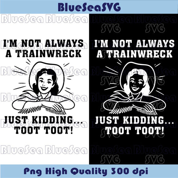 I’m Not Always A Train Wreck Just Kidding Toot Toot Svg Humor Svg