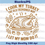 I Cook My Turkey The Old Fashioned Way I Let My Mom Do It Svg