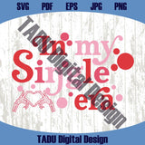 In My Single Era Svg Anti Valentines Day Svg Funny Valentine Svg Png